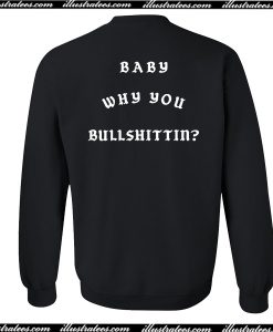 Baby Why You Bullshittin Sweatshirt Back