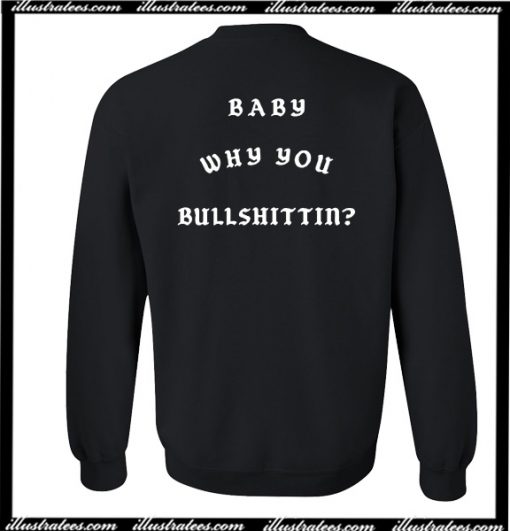 Baby Why You Bullshittin Sweatshirt Back