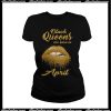 Black Queens Are Born In April T-Shirt