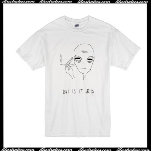 But Is it Art Smoke Alien T-Shirt