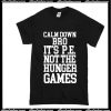 Calm Down Bro It's PE Not The Hunger Games T-Shirt