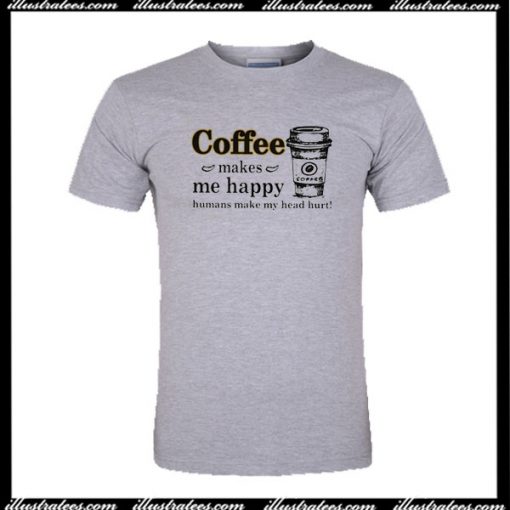 Coffee Makes Me Happy T-Shirt