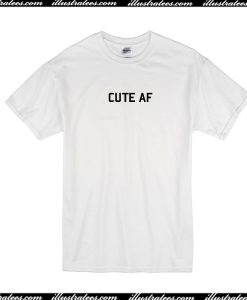 Cute AF T-Shirt