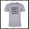 Diagonally Parked In A Parallel Universe T-Shirt