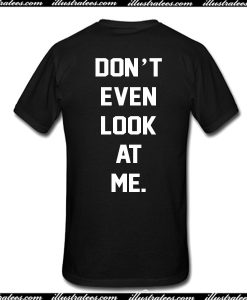 Don't Even Look At Me T-Shirt Back