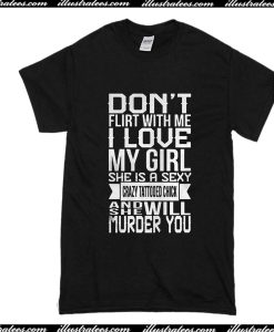 Don't Flirt With Me I Love My Girl T-Shirt