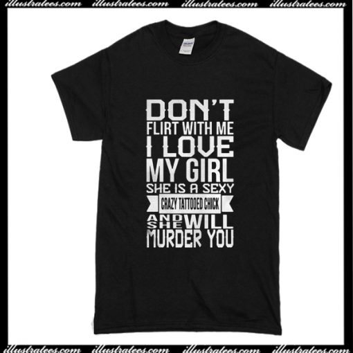 Don't Flirt With Me I Love My Girl T-Shirt