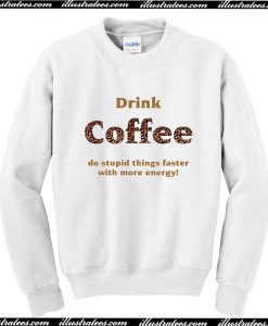 Drink Coffee Sweatshirt