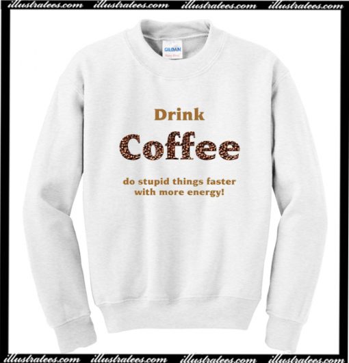 Drink Coffee Sweatshirt