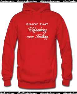 Enjoy That Refreshing New Feeling Hoodie