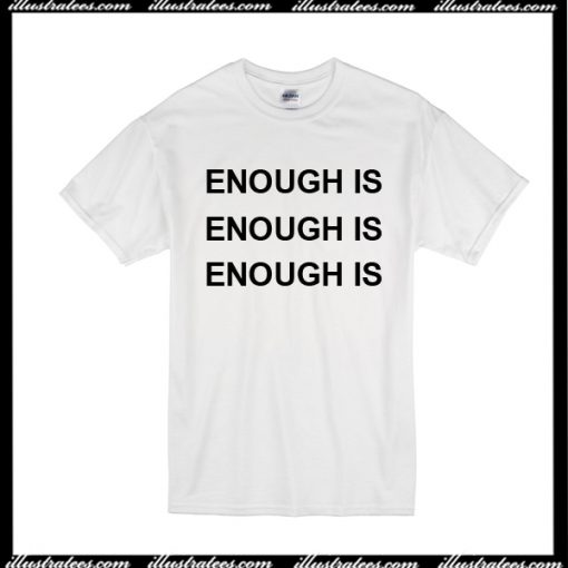 Enough Is T-Shirt