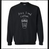 First I Need Coffee Sweatshirt