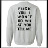 Fuck You I Won’t Do WH at You Tell Me Sweatshirt Back