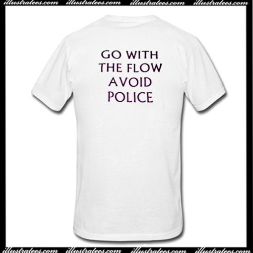 Go With The Flow Avoid Police T-Shirt Back