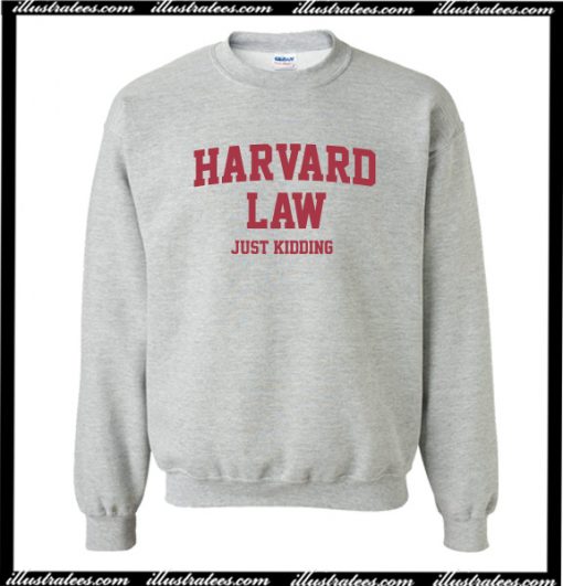 Harvard Law Just Kidding Sweatshirt