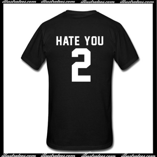 Hate You 2 T-Shirt Back