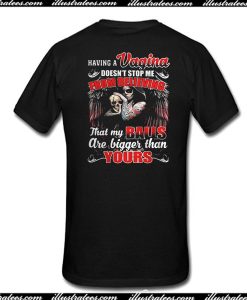 Having A Vagina Doesn't Stop Me From Believing That My Balls Are Bigger Than Yours T-Shirt