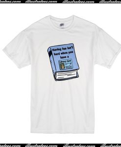 Having Fun Isn't Hard When You Have A Library Card T-Shirt