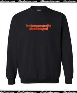 Heterosexually Challenged Sweatshirt