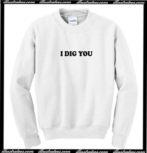 I DIG YOU Sweatshirt