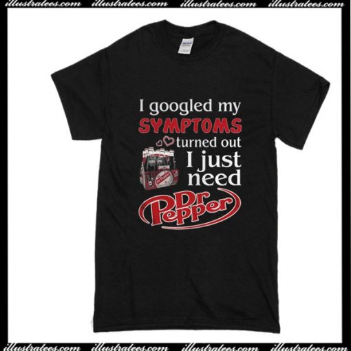 I Googled My Turned Out I Just Need Dr Pepper T-Shirt