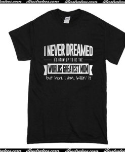 I Never Dreamed T-Shirt