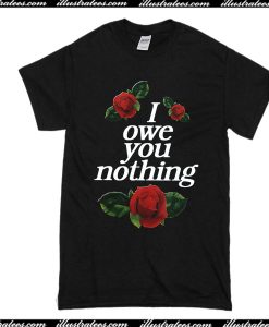 I Owe You Nothing T-Shirt