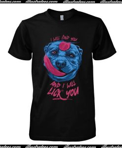 I Will Find You And I Will Lick You T-Shirt