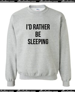 I'd Rather Be Sleeping Sweatshirt