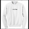 I'm Fine Sweatshirt