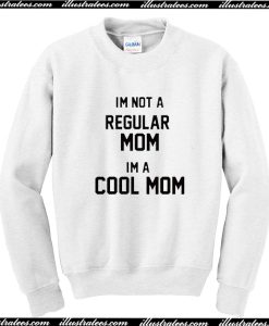 Im Not A Regular Im A Cool Mom Sweatshirt