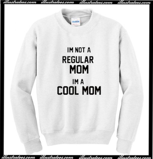 Im Not A Regular Im A Cool Mom Sweatshirt