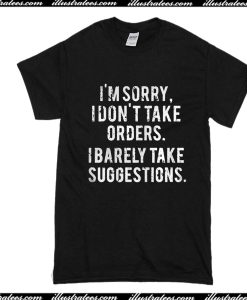 I'm Sorry I Don't Take Orders T-Shirt