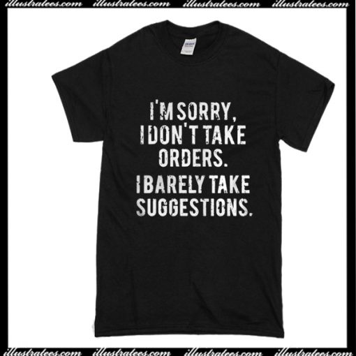 I'm Sorry I Don't Take Orders T-Shirt