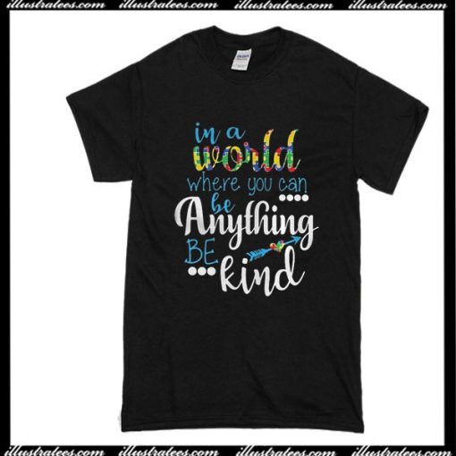 In A World Where You Can Be Anything Be Kind T-Shirt