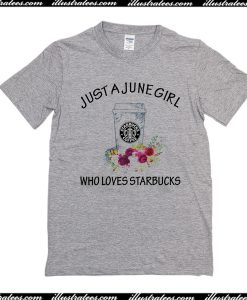 Just A June Girl Who Loves Starbucks T-Shirt