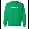 Last All Sweatshirt