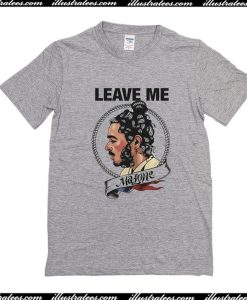 Leave Me T-Shirt