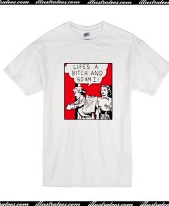 Life's A Bitch And So Am I T-Shirt