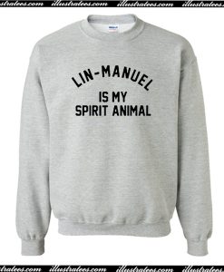 Lin Manuel is My Spirit Animal Sweatshirt