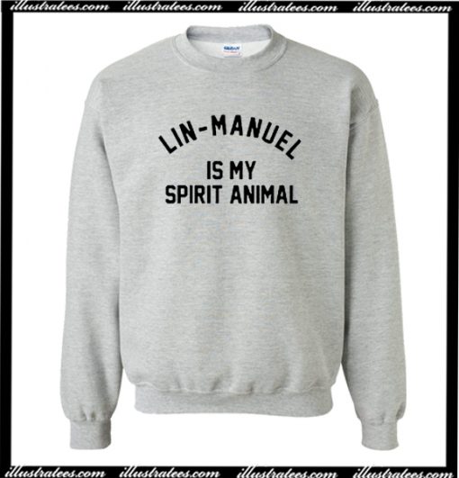 Lin Manuel is My Spirit Animal Sweatshirt