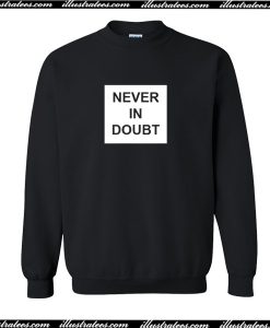 Never In Doubt Sweatshirt