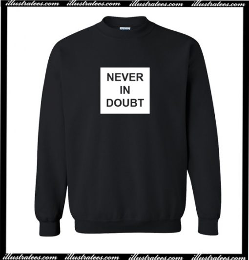 Never In Doubt Sweatshirt