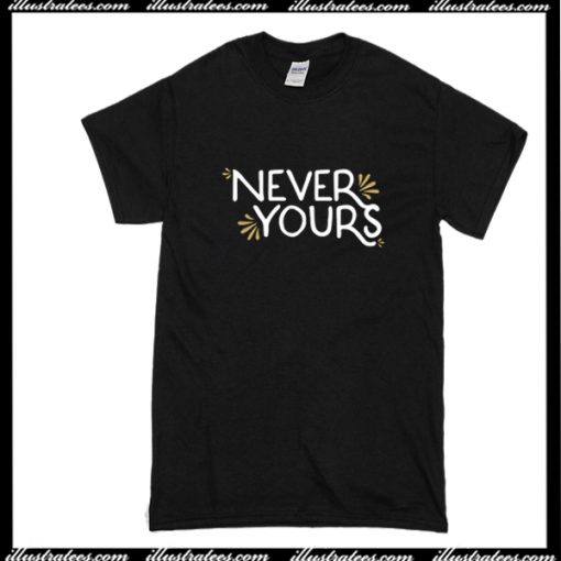 Never Yours T-Shirt