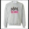 Nope Go Away Sweatshirt