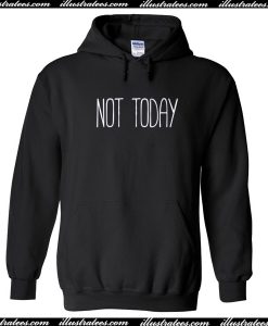 Not Today Hoodie