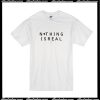 Nothing Is Real T-Shirt