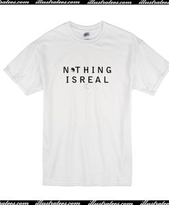 Nothing Is Real T-Shirt