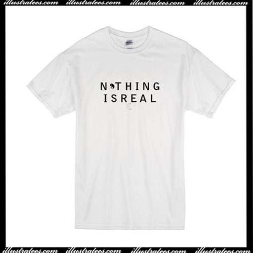 Nothing Is Real T-Shirt