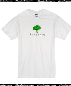 Rolling Up My Broccoli T-Shirt